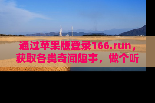 通过苹果版登录166.run，获取各类奇闻趣事，做个听瓜达人！